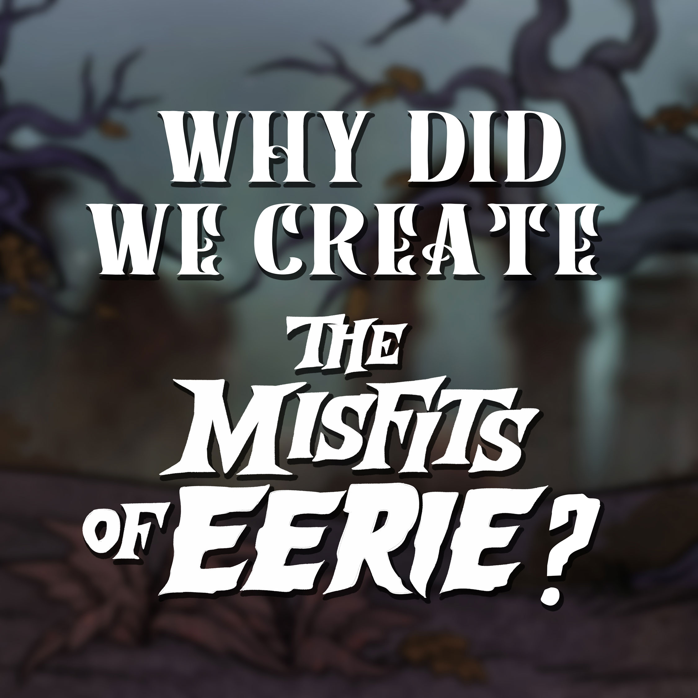 Why did We create The Misfits of Eerie?