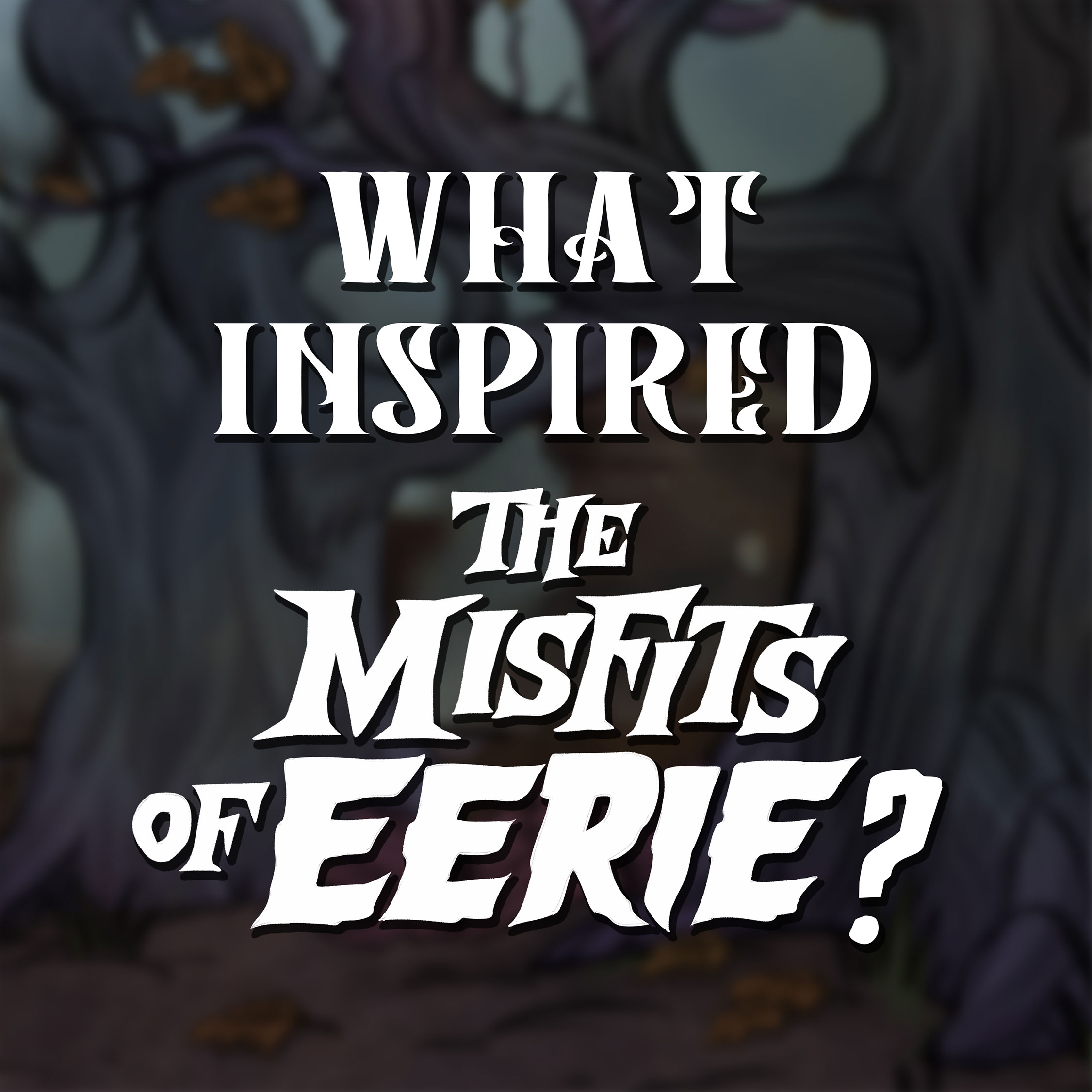 What inspired The Misfits of Eerie?